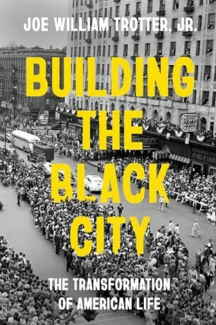 Building the Black City â€“ The Transformation of American Life - Joe William Trotter Jr.