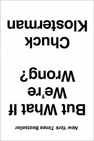But What If We´re Wrong? : Thinking about the Present as If It Were the Past - Chuck Klosterman