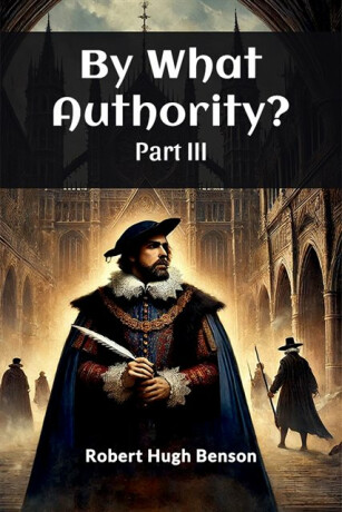 By What Authority? PART III (Edition2024) - Robert Hughes Benson