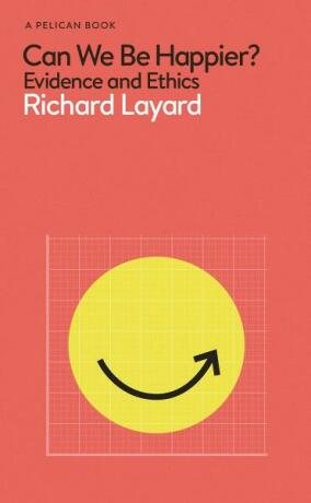Can We Be Happier? Evidence and Ethics - Richard Layard