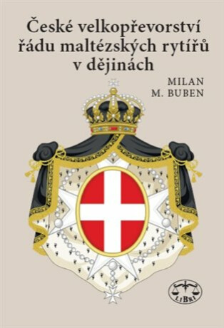 České velkopřevorství řádu maltézských rytířů v dějinách - Milan M. Buben