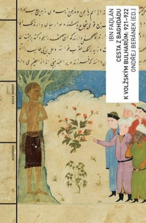 Cesta z Baghdádu k volžským Bulharům: 921-922 - Ondřej Beránek,Ibn Fadlan