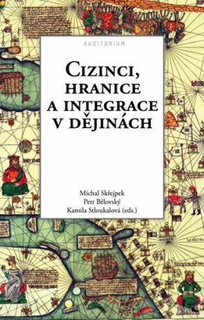 Cizinci, hranice a integrace v dějinách - Michal Skřejpek,Petr Bělovský,Kamila Stloukalová