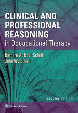 Clinical and Professional Reasoning in Occupational Therapy - Barbara A. Boyt Schell,John W. Schell