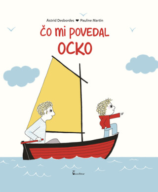 Čo mi povedal ocko - Astrid Desbordes,Pauline Martin