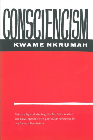 Consciencism: Philosophy and Ideology for De-Colonization - Kwame Nkrumah