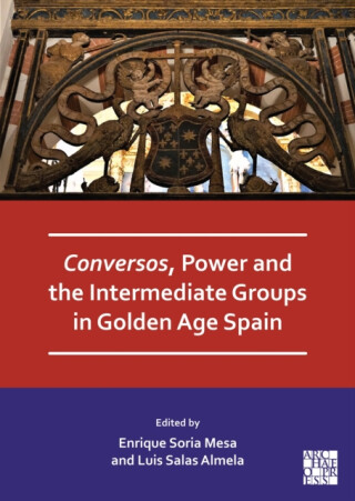 Conversos, Power and the Intermediate Groups in Golden Age Spain - 