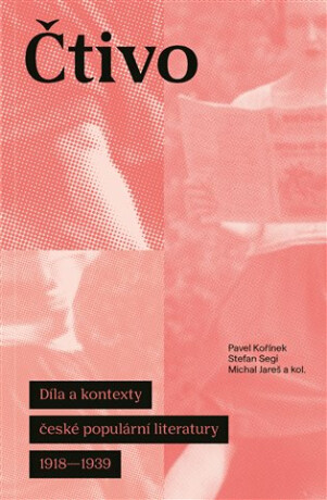 Čtivo - Díla a kontexty české populární literatury 1918–1939 - Michal Jareš,Pavel Kořínek,Stefan Segi