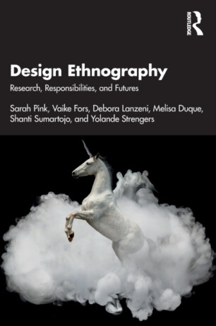 Design Ethnography - Sarah Pink,Debora  Lanzeni,Yolande  Strengers,Vaike  Fors,Shanti  Sumartojo,Melisa  Duque