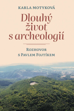 Dlouhý život s archeologií - Pavel Fojtík,Karla Motyková