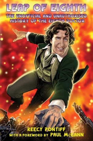 Doctor Who: Leap of Eighth: The Unofficial and Unauthorised History of the Eighth Doctor - Reecy Pontiff