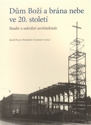 Dům Boží a brána nebe ve 20. století - Aleš Filip,Norbert Schmidt