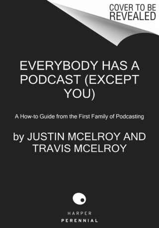 Everybody Has a Podcast (Except You) - Griffin McElroy,Travis McElroy,Justin McElroy