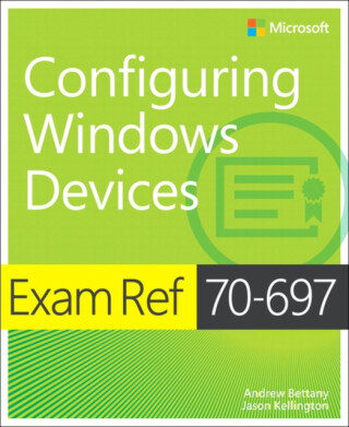 Exam Ref 70-697 Configuring Windows Devices - Andrew Bettany,Jason Kellington