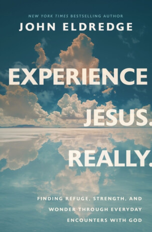 Experience Jesus. Really - John Eldredge