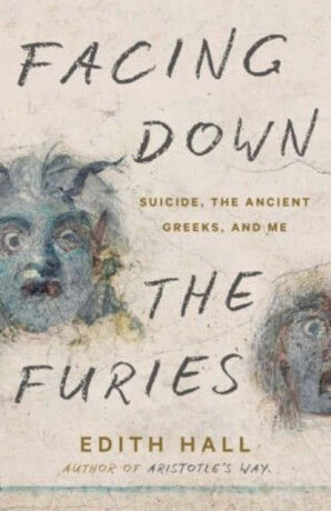 Facing Down the Furies â€“ Suicide, the Ancient Greeks, and Me - Edith Hall