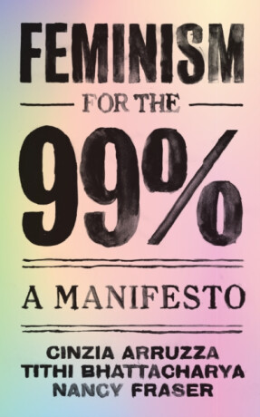 Feminism for the 99% - Nancy Fraserová,Cinzia Arruzza,Tithi Bhattacharya