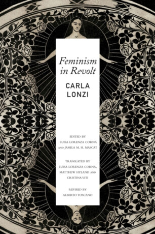 Feminism in Revolt â€“ An Anthology - Carla Lonzi,Cristina Viti,Matthew Hyland,Luisa Lorenza Corna,Jamila M. H. Mascat