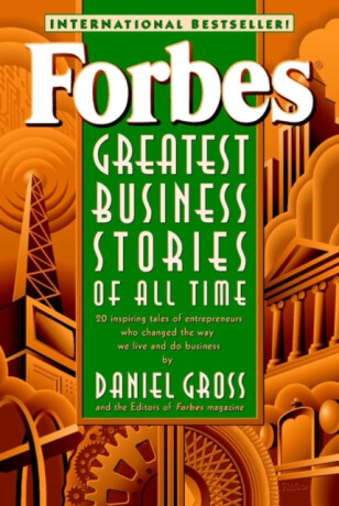Forbes Greatest Business Stories of All Time - Daniel Gross,Forbes Magazine Staff