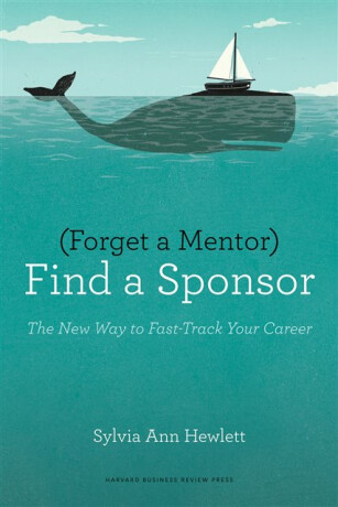 Forget a Mentor, Find a Sponsor - Sylvia Ann Hewlett