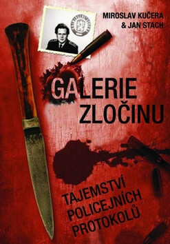 Galerie zločinu Tajemství policejních protokolů - Jan Stach,Miroslav Kučera