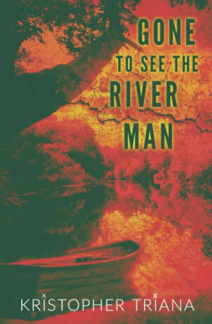 Gone to See the River Man - Kristopher Triana