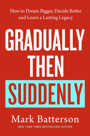 Gradually, then Suddenly - Mark Batterson