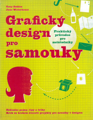 Grafický design pro samouky - Tony Seddon,Jane Waterhouse