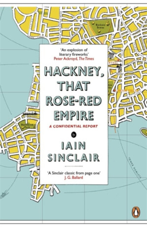 Hackney, That Rose-Red Empire - Iain Sinclair