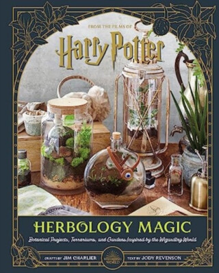 Harry Potter: Herbology Magic: Botanical Projects, Terrariums, and Gardens Inspired by the Wizarding World - Jody Revensonová,Jim Charlier