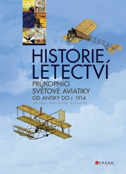 Historie letectví - Průkopníci světové aviatiky od antiky do r. 1914 - Jan Balej,Pavel Sviták,Petr Plocek