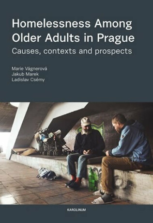 Homelessness Among Older Adults in Prague - Causes, contexts and prospects - Marie Vágnerová,Jakub Marek,Ladislav Csémy