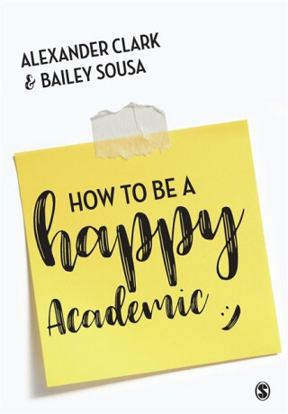 How to Be a Happy Academic - Clarke Alexander,Bailey  Sousa