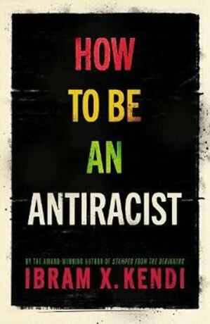 How To Be an Antiracist - Ibram X. Kendi