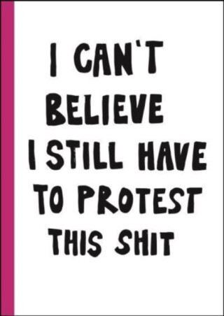 I can't believe I still have to protest this shit - 