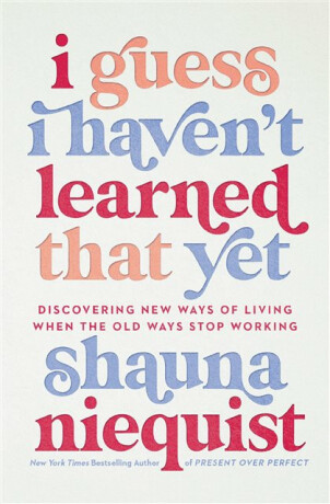 I Guess I Haven't Learned That Yet - Shauna Niequist