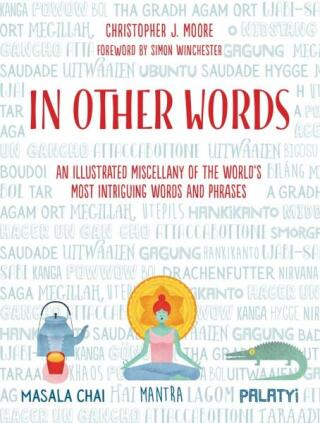 In Other Words: An Illustrated Miscellany of the World's Most Intriguing Words and Phrases - Simon Winchester,Christopher J. Moore