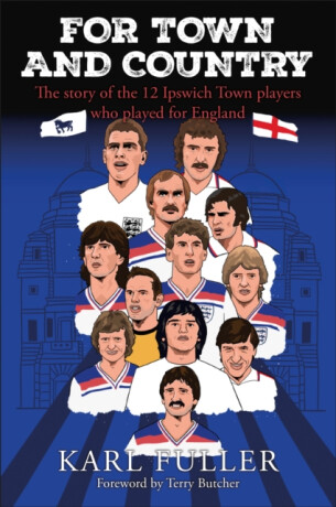 Ipswich Town - For Town and Country - Karl Fuller