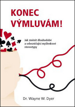 Konec výmluvám! Jak změnit dlouhodobé a sebezničující myšlenkové stereotypy - Wayne W. Dyer
