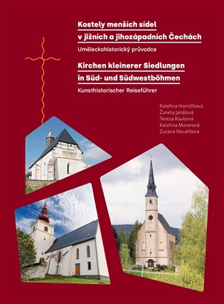 Kostely menších sídel v jižních a jihozápadních Čechách. Uměleckohistorický průvodce / Kirchen kleinerer Siedlungen in Süd- und Südwestböhmen. Kunsthistorischer Reiseführer - Kateřina Horníčková,Žaneta Janálová,Tereza Koubová,Kateřina Moserová,Zuzana Nevařilová