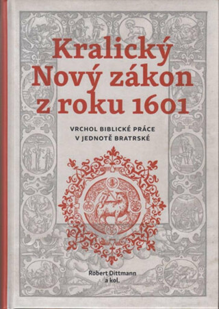Kralický Nový zákon z roku 1601 - Vrchol biblické práce v jednotě bratrské - Robert Dittmann
