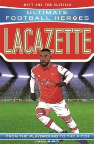 Ultimate Football Heroes: Lacazette (Goal Machines) - Tom & Matt Oldfield,Ultimate Football Heroes
