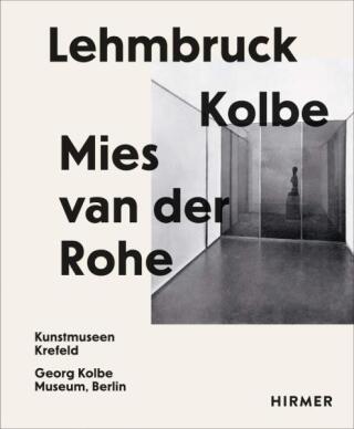 Lehmbruck â€“ Kolbe â€“ Mies van der Rohe - Sylvia Martinová,Julia Wallner