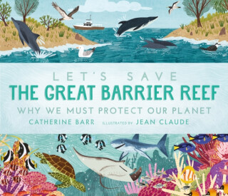 Let''s Save the Great Barrier Reef: Why we must protect our planet - Catherine Barr