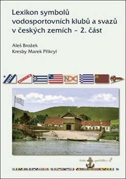 Lexikon symbolů vodosportovních klubů a svazů v českých zemích - 2. část - Aleš Brožek,Marek Přikryl
