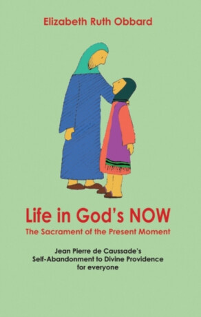 Life in God's Now: The Sacrament of the Present Moment - Elizabeth Ruth Obbard
