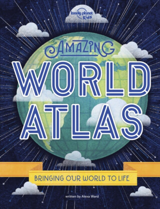 Lonely Planet Kids Amazing World Atlas - Lonely Planet Kids,Alexa Ward