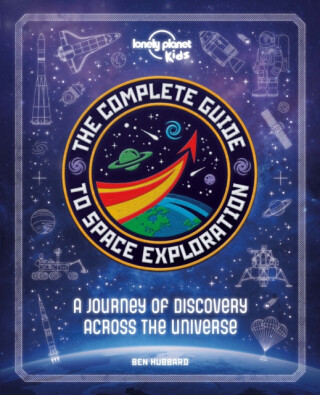 Lonely Planet Kids The Complete Guide to Space Exploration - Ben Hubbard,Lonely Planet Kids
