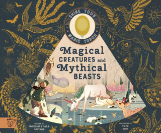 Magical Creatures and Mythical Beasts - Emily Hawkins,Professor Mortimer