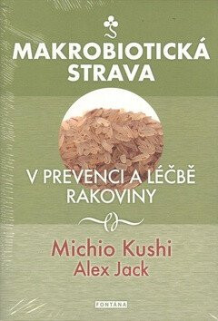 Makrobiotická strava v prevenci a léčbě rakoviny - Michio Kushi,Alex Jack
